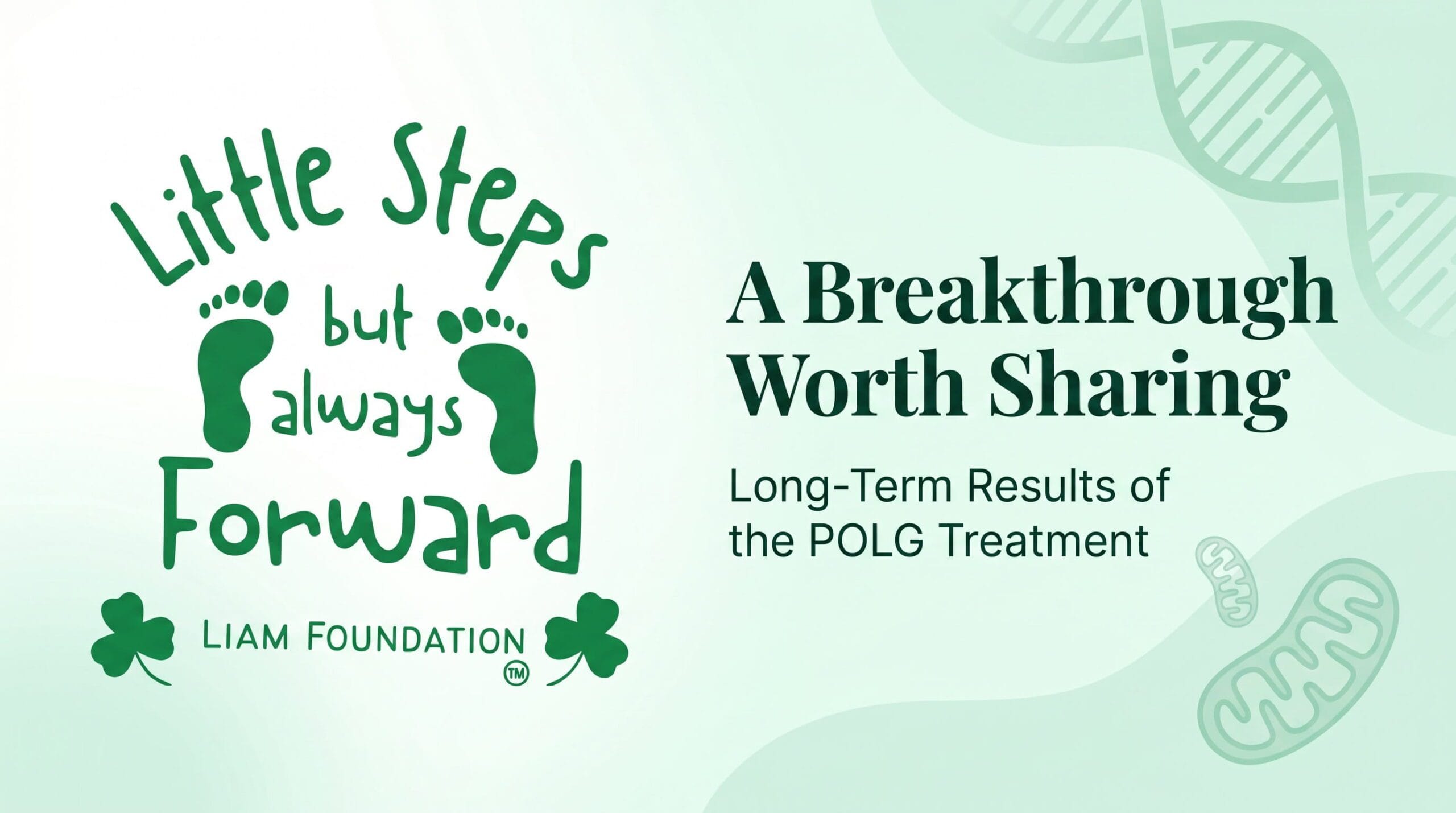 POLG treatment, A Breakthrough Worth Sharing: Long-Term Results of the POLG Treatment Funded by The Liam Foundation
